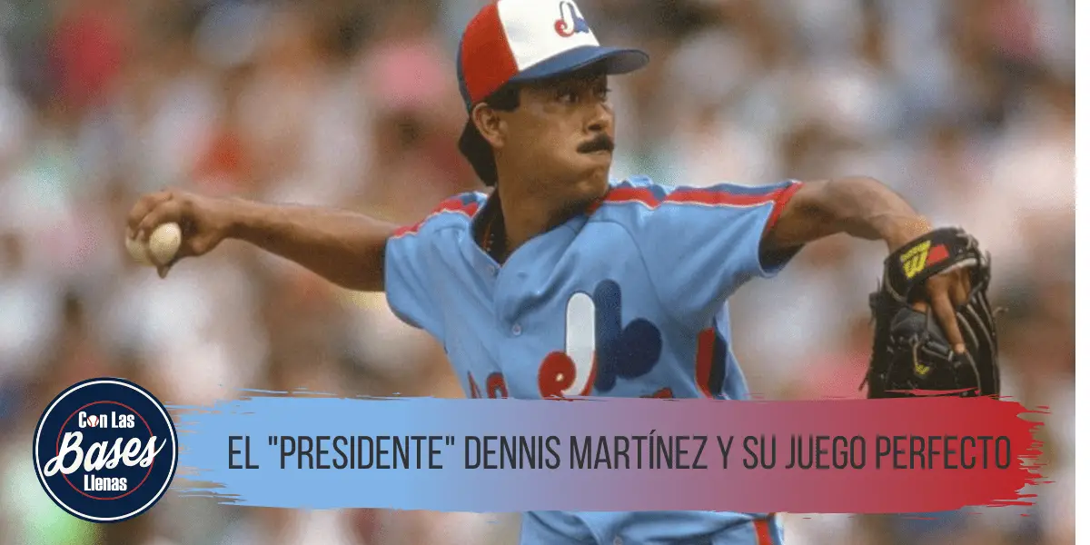 "el presidente" Dennis Martinez y su juego perfecto